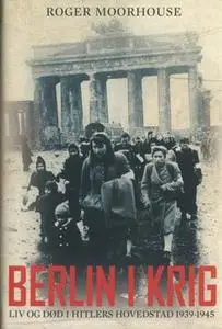 «Berlin i krig» by Roger Moorhouse