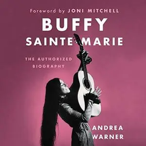 Buffy Sainte-Marie: The Authorized Biography [Audiobook]