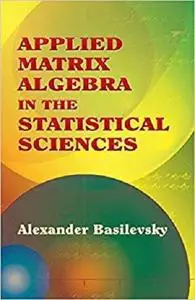 Applied Matrix Algebra in the Statistical Sciences (Dover Books on Mathematics) 
