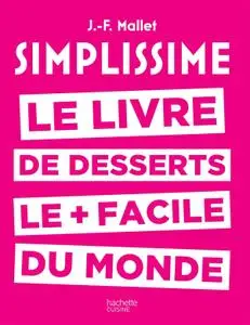 Jean-François Mallet, "Simplissime desserts: Le livre de desserts les + faciles du monde"