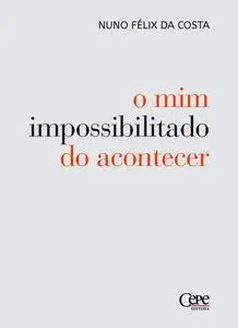 «O mim impossibilitado do acontecer» by Nuno Félix da Costa