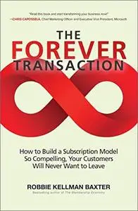 The Forever Transaction: How to Build a Subscription Model So Compelling, Your Customers Will Never Want to Leave