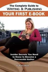 «The Complete Guide to Writing & Publishing Your First E-Book» by Martha Maeda