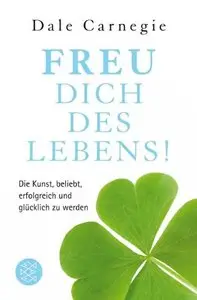 Freu dich des Lebens!: Die Kunst, beliebt, erfolgreich und glücklich zu werden, 2 Auflage