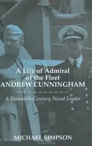 A Life of Admiral of the Fleet Andrew Cunningham: A Twentieth Century Naval Leader [Repost]