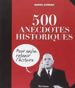 Daniel Ichbiah, "500 anecdotes historiques pour enfin retenir l'Histoire"