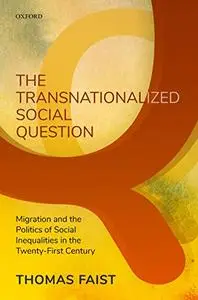 The Transnationalized Social Question: Migration and the Politics of Social Inequalities in the Twenty-First Century