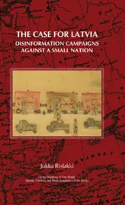 The Case for Latvia. Disinformation Campaigns Against a Small Nation: Fourteen Hard Questions and Straight Answers about