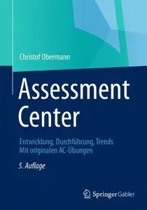 Assessment Center: Entwicklung, Durchführung, Trends Mit originalen AC-Übungen (repost)