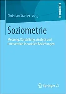 Soziometrie: Messung, Darstellung, Analyse und Intervention in sozialen Beziehungen