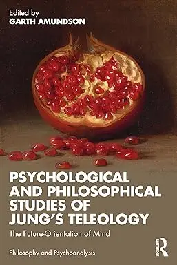 Psychological and Philosophical Studies of Jung’s Teleology: The Future-Orientation of Mind