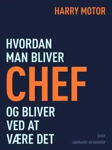 «Hvordan man bliver chef – og bliver ved at være det» by Harry Motor