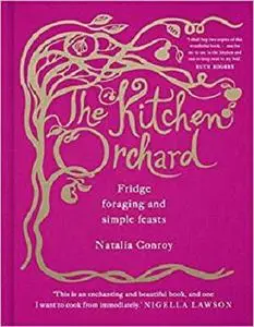 The Kitchen Orchard: Fridge Foraging and Simple Feasts [Repost]