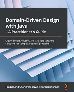 Domain-Driven Design with Java - A Practitioner's Guide: Create simple, elegant, and valuable software