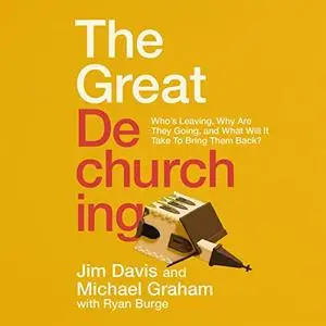 The Great Dechurching: Who’s Leaving, Why Are They Going, and What Will It Take to Bring Them Back? [Audiobook]