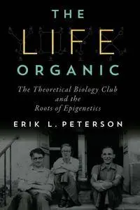 The Life Organic: The Theoretical Biology Club and the Roots of Epigenetics
