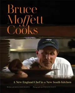 Bruce Moffett Cooks: A New England Chef in a New South Kitchen