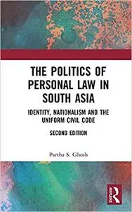 The Politics of Personal Law in South Asia: Identity, Nationalism and the Uniform Civil Code Ed 2