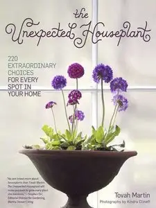 The Unexpected Houseplant: 220 Extraordinary Choices for Every Spot in Your Home (Repost)