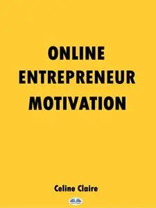 «Online Entrepreneur Motivation» by Celine Claire