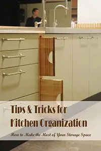 Tips & Tricks for Kitchen Organization:How to Make the Most of Your Storage Space