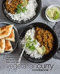 Vegetarian Curry Cookbook: 50 Delicious Vegetarian Curry Recipes That Everyone Can Enjoy (2nd Edition)