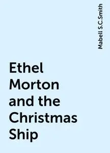 «Ethel Morton and the Christmas Ship» by Mabell S.C.Smith