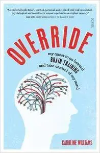 Override: My Quest to Go Beyond Brain Training and Take Control of My Mind