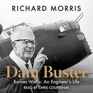Dam Buster: Barnes Wallis: An Engineer’s Life [Audiobook]