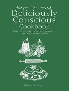 The Deliciously Conscious Cookbook: Over 100 Vegetarian Recipes with Gluten-free, Vegan and Dairy-free Options (repost)