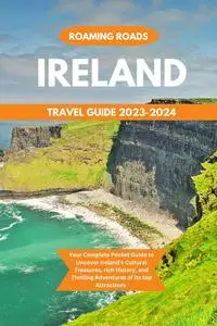 IRELAND TRAVEL GUIDE 2023-2024: Your Complete Pocket Guide to Uncover Ireland's Cultural Treasures