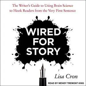 Wired for Story: The Writer's Guide to Using Brain Science to Hook Readers from the Very First Sentence [Audiobook]