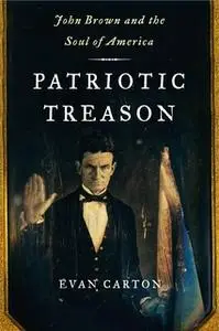 «Patriotic Treason: John Brown and the Soul of America» by Evan Carton