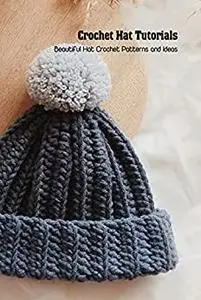 Crochet Hat Tutorials: Beautiful Hat Crochet Patterns and Ideas: Amigurumi Hat Patterns