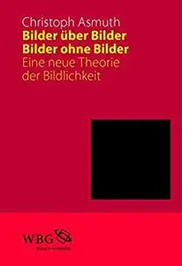 Bilder über Bilder, Bilder ohne Bilder: Eine neue Theorie der Bildlichkeit