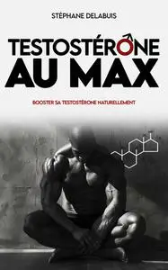 Testostérone au max : Booster sa testostérone naturellement - Stéphane Delabuis