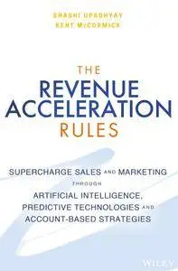 The Revenue Acceleration Rules: Supercharge Sales and Marketing Through Artificial Intelligence, Predictive Technologies and...