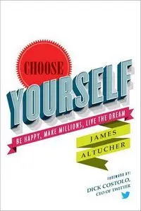 Choose Yourself!: Be Happy, Make Millions, Live the Dream (Repost)