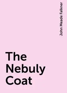«The Nebuly Coat» by John Meade Falkner