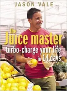 The Juice Master: Turbo-Charge Your Life in 14 Days