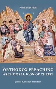 «ORTHODOX PREACHINGAS THE ORAL ICON OF CHRIST» by James Kenneth Hamrick