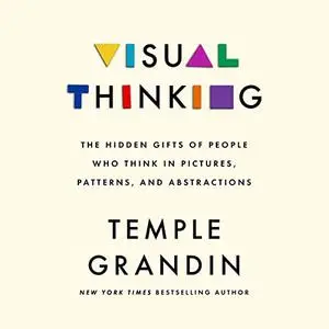 Visual Thinking: The Hidden Gifts of People Who Think in Pictures, Patterns, and Abstractions [Audiobook]