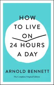 How to Live on 24 Hours a Day, Complete Original Edition
