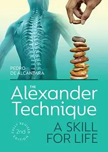 The Alexander Technique: A Skill for Life - Fully Revised, 2nd Edition