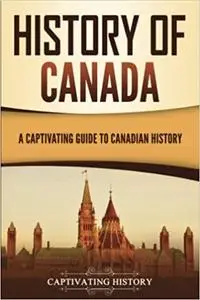 History of Canada: A Captivating Guide to Canadian History