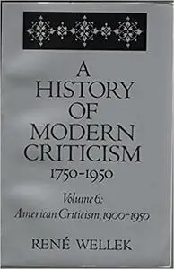 A History of Modern Criticism: 1750-1950 : American Criticism, 1900-1950, Volume 6