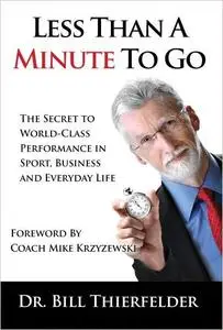 Less Than a Minute to Go: The Secret to World-Class Performance in Sport, Business and Everyday Life