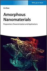 Amorphous Nanomaterials: Preparation, Characterization and Applications