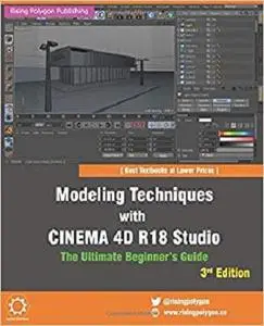 Modeling Techniques with CINEMA 4D R18 Studio - The Ultimate Beginner’s Guide