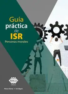 «Guía práctica de ISR. Personas morales 2019» by José Pérez Chávez,Raymundo Fol Olguín